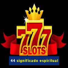 44 significado espiritual